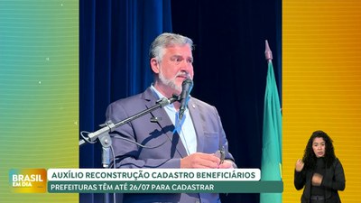 Brasil em Dia - 19/07/24 - Prazo para prefeituras gaúchas cadastrarem novas famílias no Auxílio Reconstrução vai até o dia 26 de julho