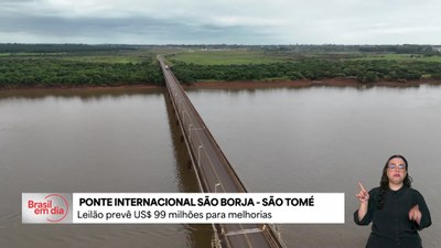 Leilão prevê 99 milhões de dólares em melhorias na Ponte Internacional São Borja-São Tomé
