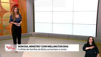 Bom Dia, Ministro: 1 milhão de famílias do Bolsa Família aumentam renda