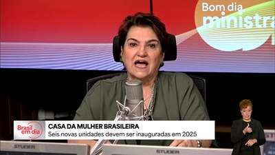 Bom Dia, Ministra: seis Casas da Mulher Brasileira devem ser inauguradas em 2025