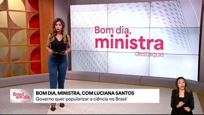 Bom Dia, Ministra: governo quer popularizar ciência no Brasil